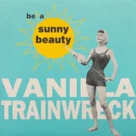 Vanilla Trainwreck - Be A Sunny Beauty