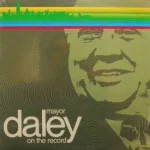 Mayor Richard J. Daley - Mayor Daley On The Record